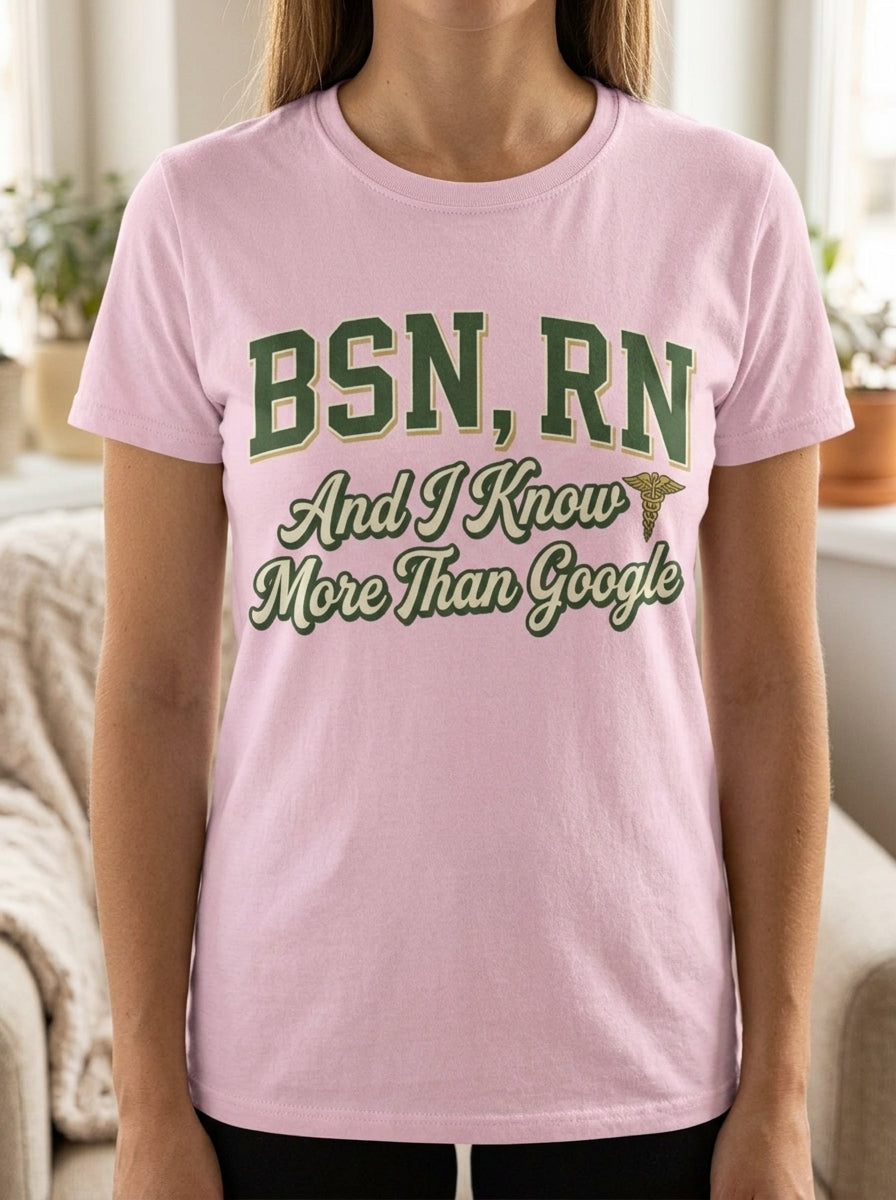 BSN RN Shirt - I Know More Than Google - Nurse Credential Pride Gift