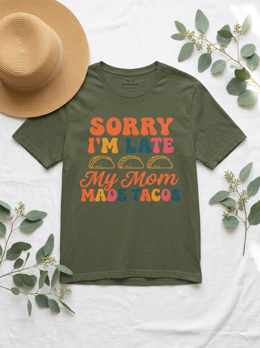 Sorry I'm Late My Mom Made Tacos Shirt - Funny Mexican Food Tee