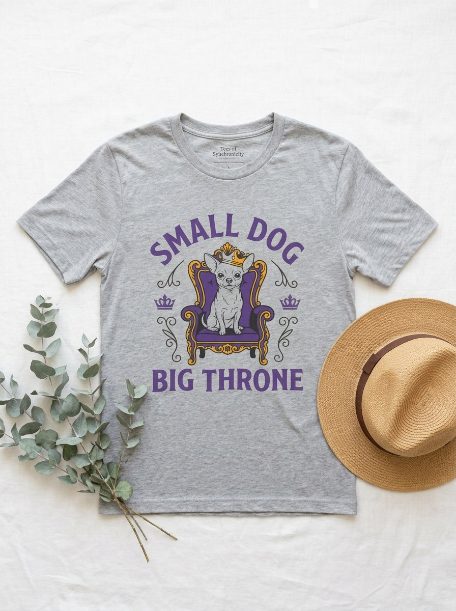 Small Dog Big Throne Chihuahua Shirt - Funny Royal Chi Graphic Tee