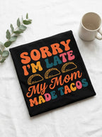 Sorry I'm Late My Mom Made Tacos Shirt - Funny Mexican Food Tee