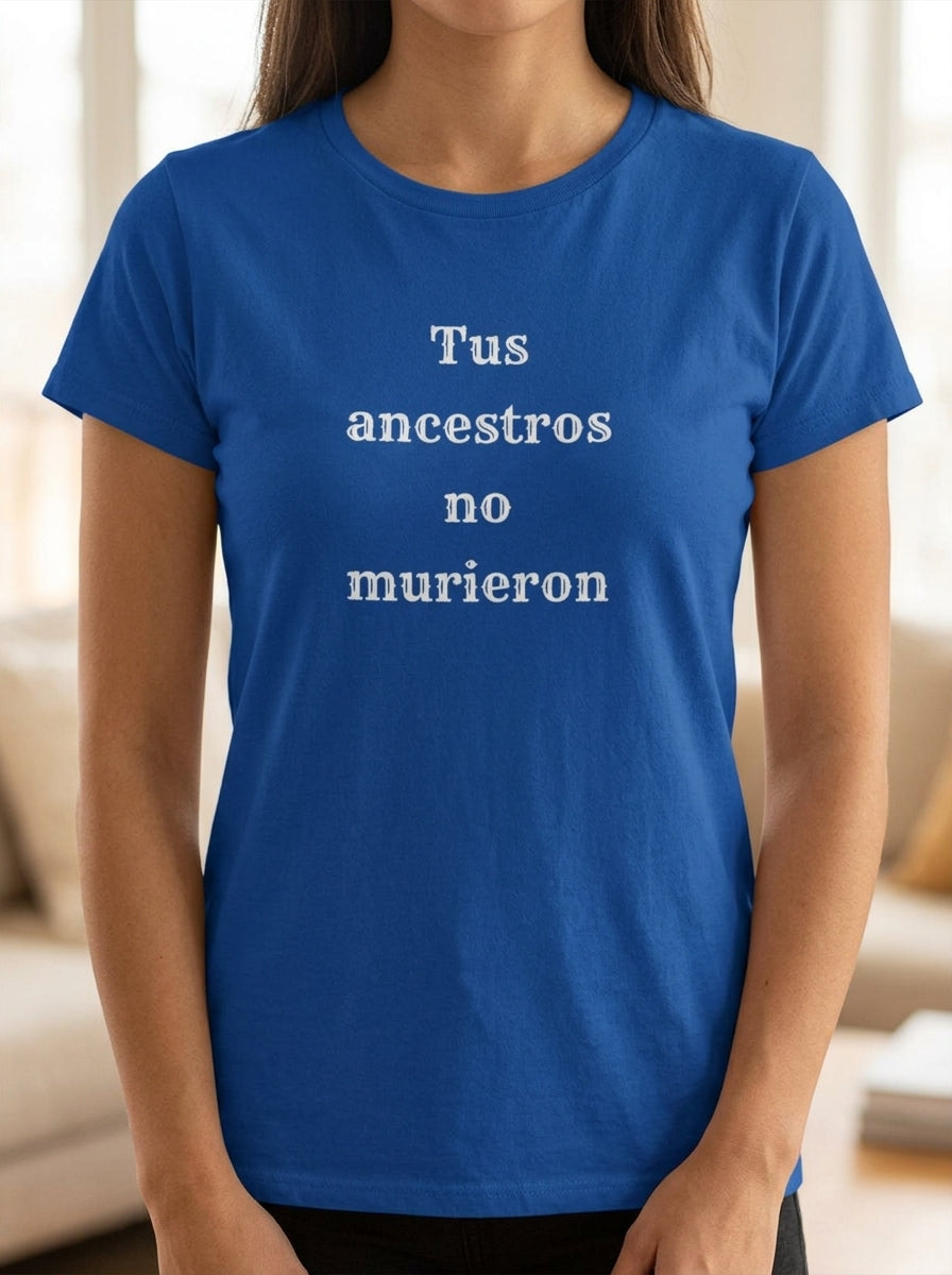 Women's Tus Ancestros No Murieron Shirt | Latino Heritage Spiritual Tee | Ancestor Pride | Día de Muertos | Gift for Latinos