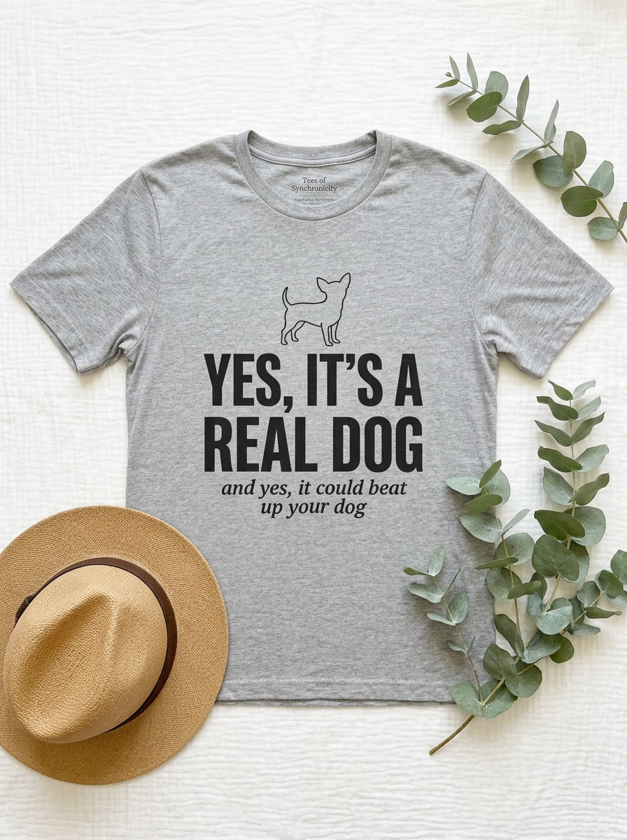 Yes It's a Real Dog Chihuahua Shirt - Funny Defensive Owner Tee