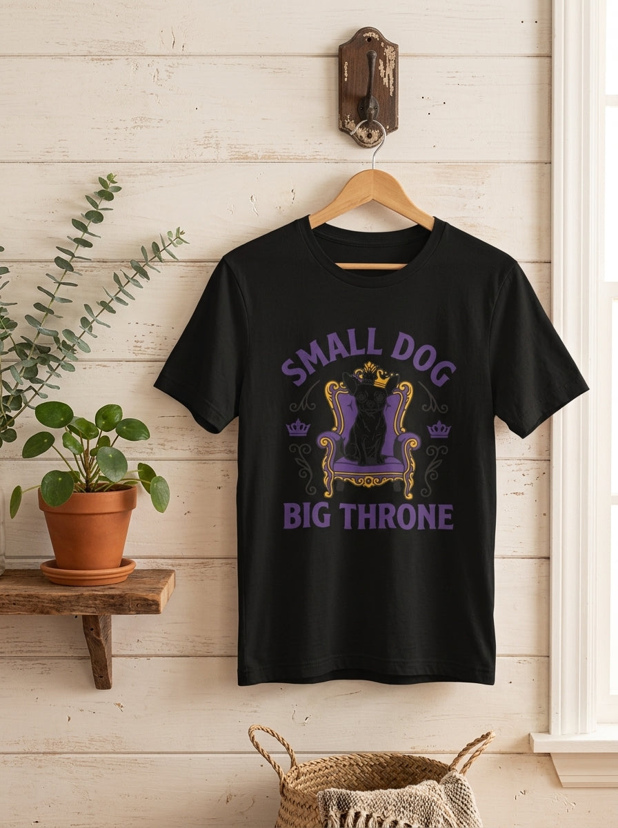 Small Dog Big Throne Chihuahua Shirt - Funny Royal Chi Graphic Tee