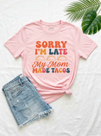 Sorry I'm Late My Mom Made Tacos Shirt - Funny Mexican Food Tee