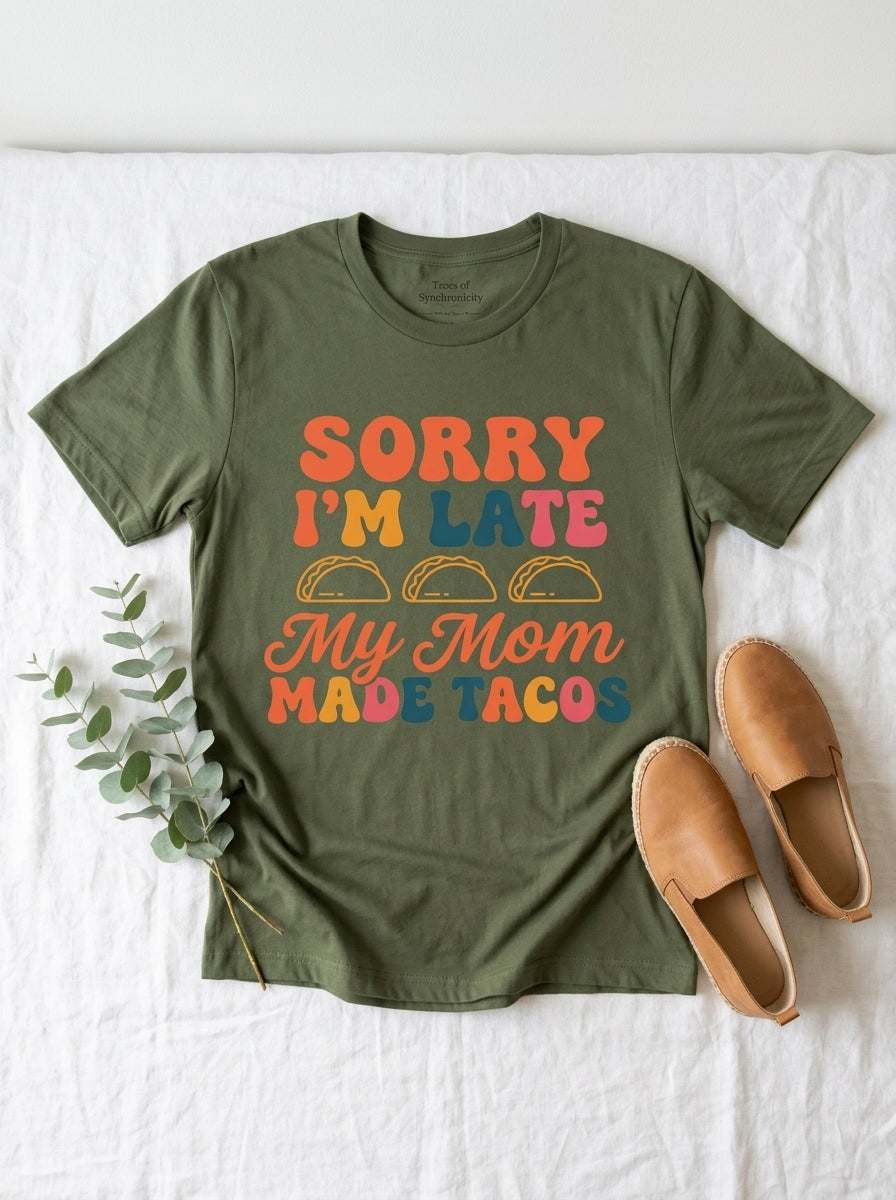 Sorry I'm Late My Mom Made Tacos Shirt - Funny Mexican Food Tee