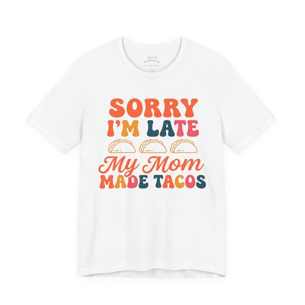 Sorry I'm Late My Mom Made Tacos Shirt - Funny Mexican Food Tee