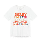 Sorry I'm Late My Mom Made Tacos Shirt - Funny Mexican Food Tee