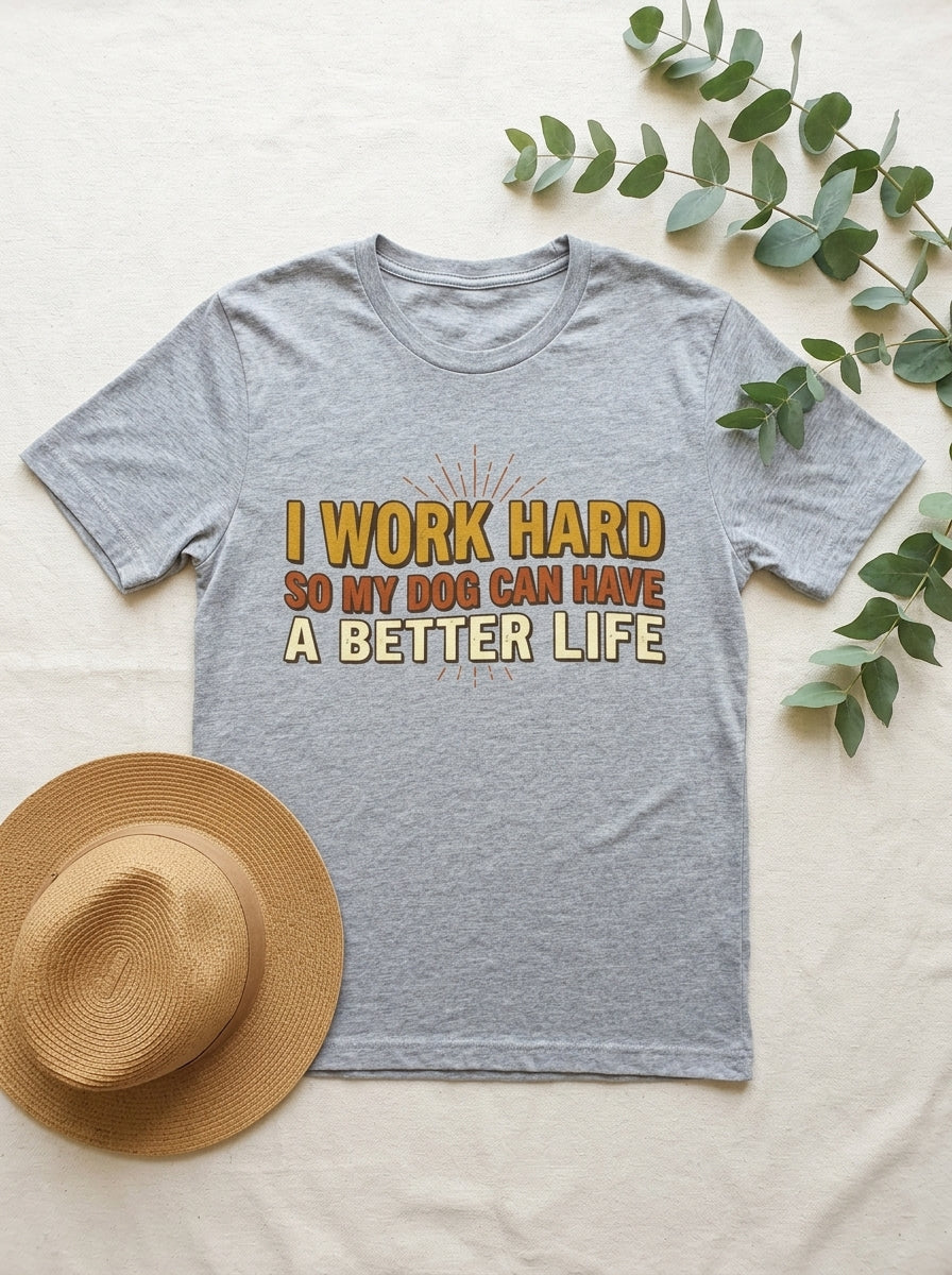 I Work Hard So My Dog Can Have a Better Life Shirt - Funny Dog Parent Tee