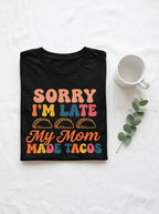 Sorry I'm Late My Mom Made Tacos Shirt - Funny Mexican Food Tee