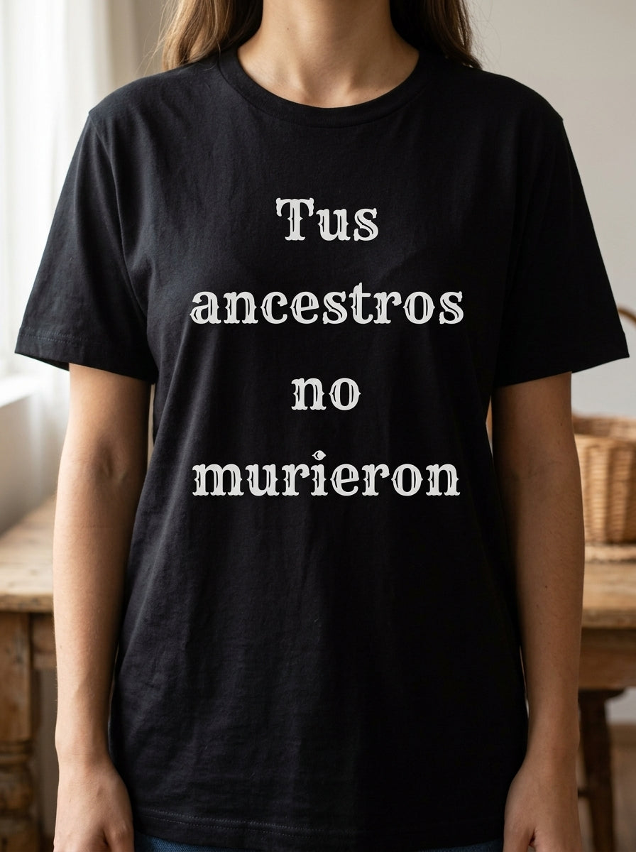 Tus Ancestros No Murieron Shirt | Latino Heritage Spiritual Tee | Ancestor Pride | Día de Muertos | Gift for Latinos