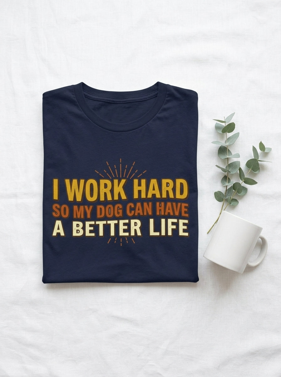 I Work Hard So My Dog Can Have a Better Life Shirt - Funny Dog Parent Tee