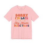 Sorry I'm Late My Mom Made Tacos Shirt - - Pink