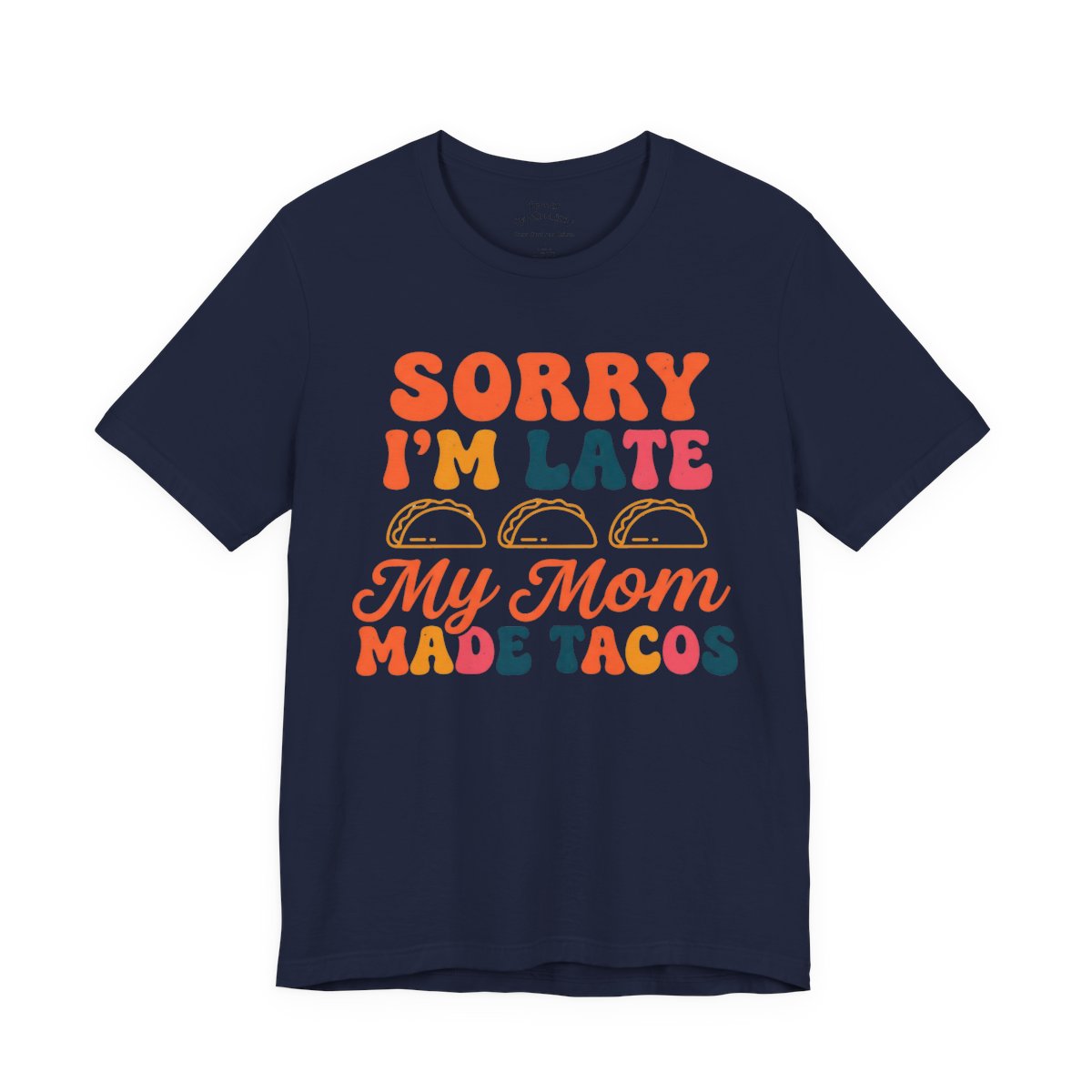 Sorry I'm Late My Mom Made Tacos Shirt - - Navy