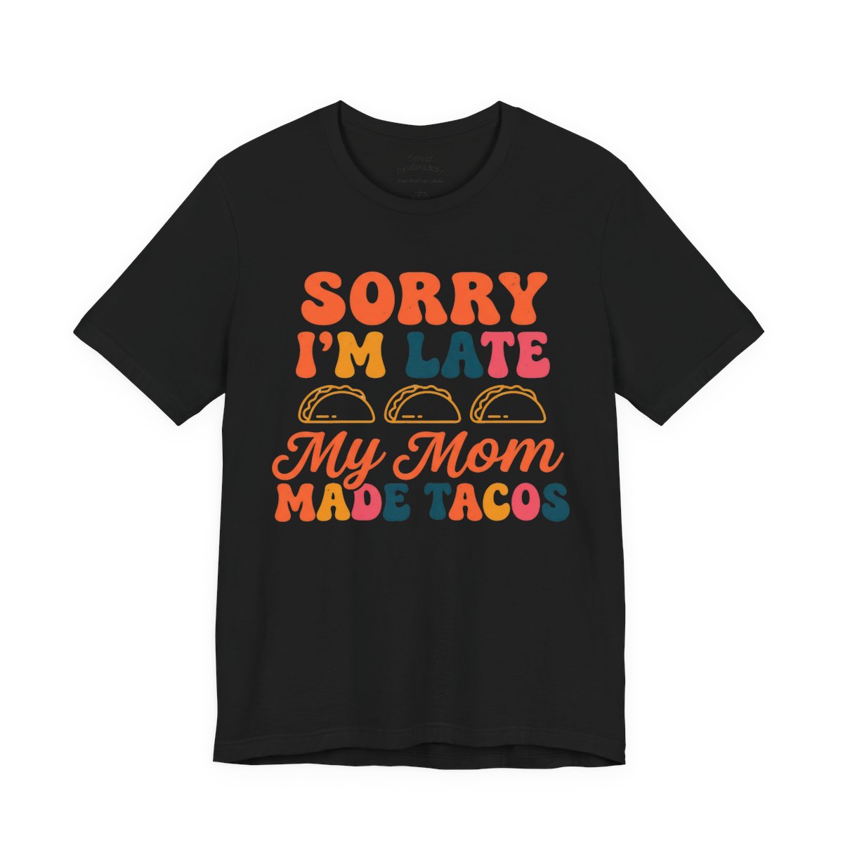 Sorry I'm Late My Mom Made Tacos Shirt - - Black