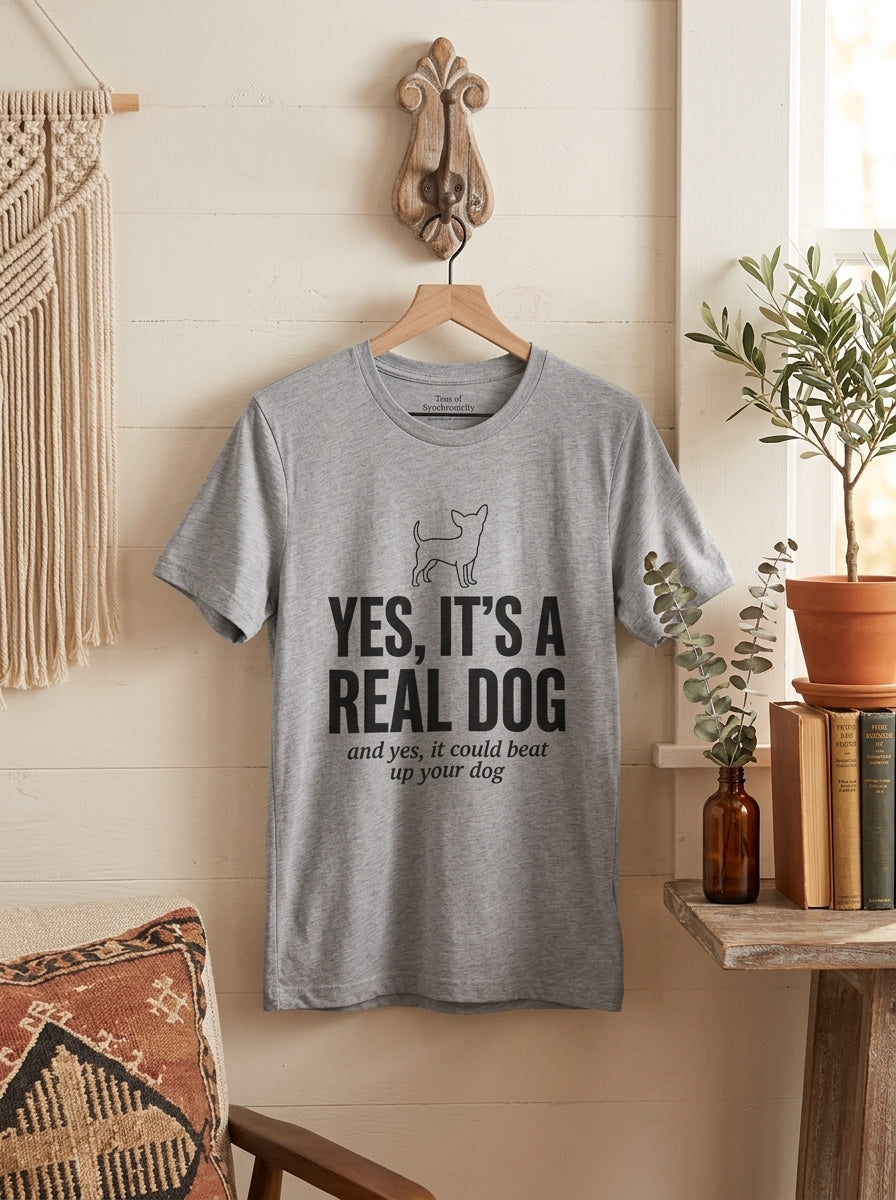 Yes It's a Real Dog Chihuahua Shirt - Funny Defensive Owner Tee